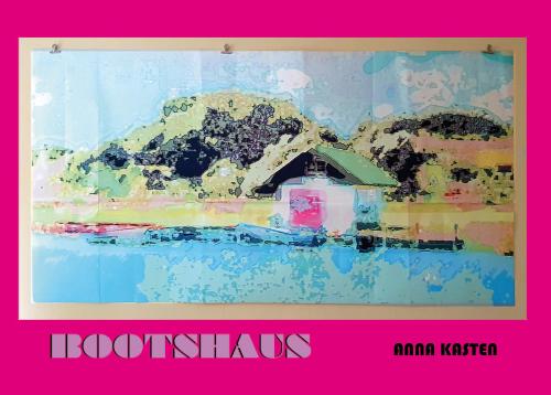 Anna Kasten / „Bootshaus“ – Eine Retrospektive digitaler Bildwelten